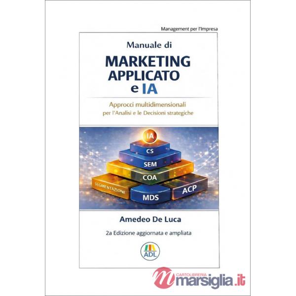 Manuale di marketing applicato e IA. Approcci multidimensionali per l'analisi e le decisioni strategiche