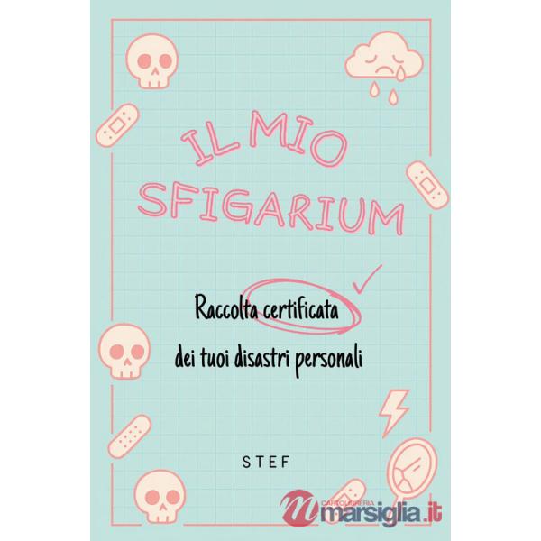 Mio sfigarium. Raccolta certificata dei tuoi disastri personali (Il)