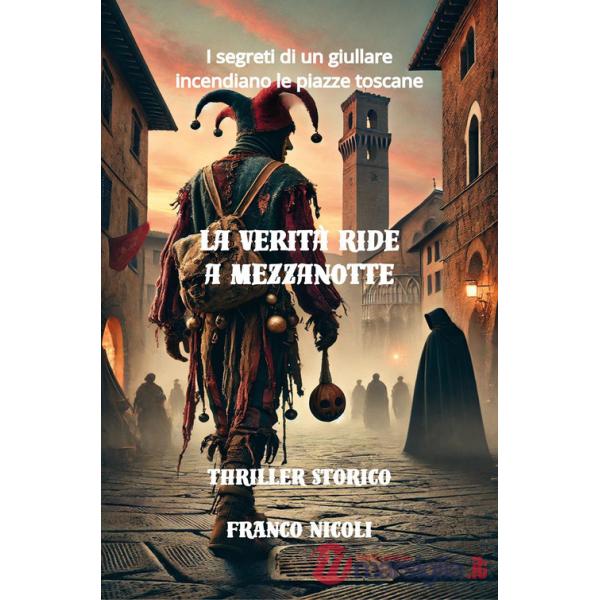 Verità ride a mezzanotte. I segreti di un giullare incendiano le piazze toscane (La)
