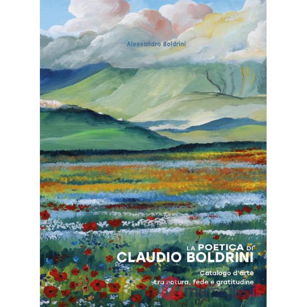Poetica di Claudio Boldrini. Catalogo d'arte tra natura, fede e gratitudine (La)