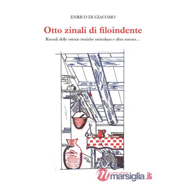Otto zinali di filoindente. Ricordi delle osterie storiche otricolane e altro ancora...