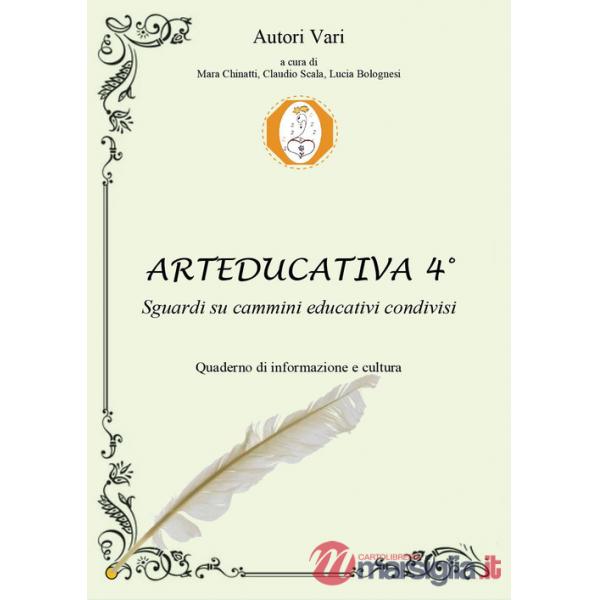 Arteducativa. Sguardi su cammini educativi condivisi. Quaderno semestrale di informazione e cultura. Vol. 4
