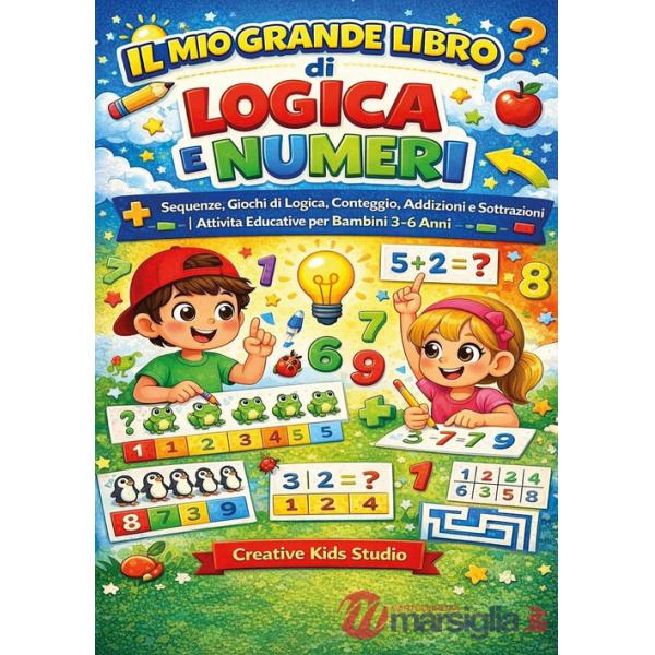 Logica e numeri per bambini. Sequenze, giochi di logica, conteggio, addizioni e sottrazioni. Ediz. illustrata