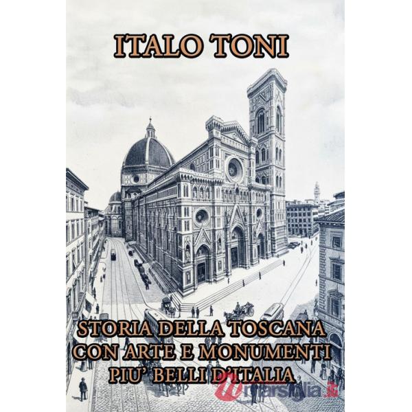Storia della Toscana con arte e monumenti più belli d'Italia