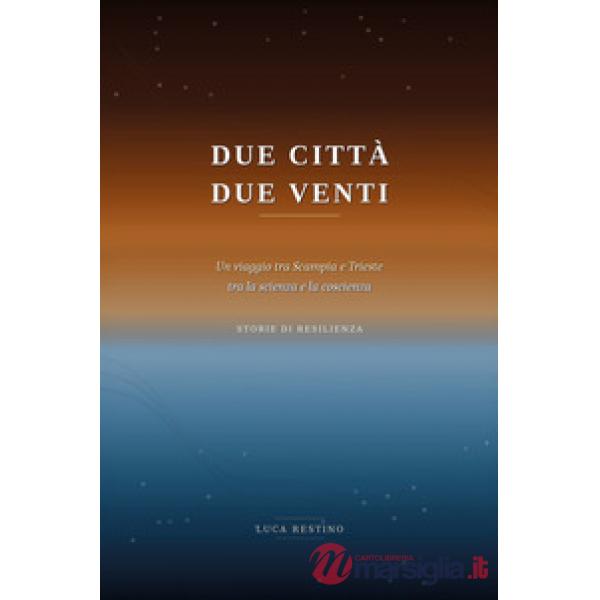 Due città, due venti. Un viaggio tra Scampia e Trieste tra la scienza e la coscienza. Storie di resilienza