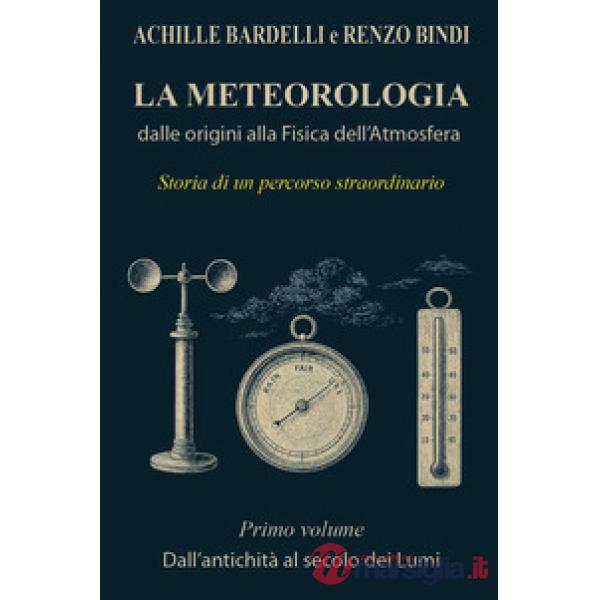 Meteorologia: dalle origini alla fisica dell'atmosfera (La). Vol. 1: Dall'antichità al secolo dei Lumi
