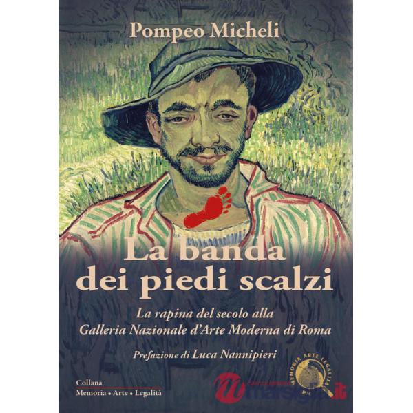 Banda dei piedi scalzi. La rapina del secolo alla Galleria Nazionale d'Arte Moderna di Roma (La)