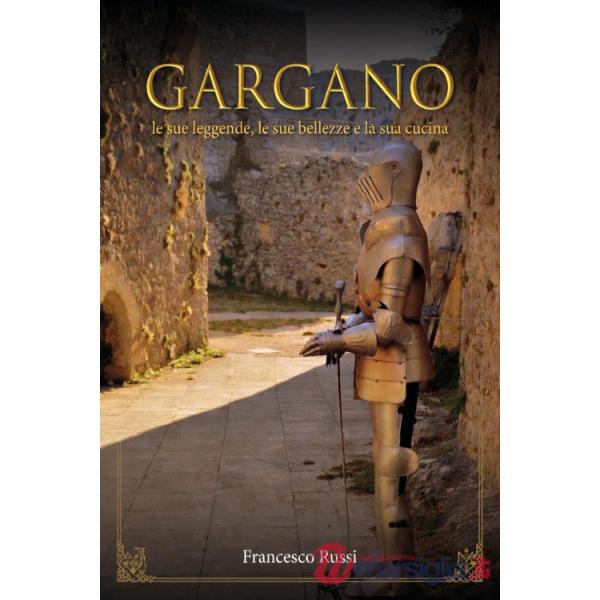 Gargano. Le sue bellezze, le sue leggende, la sua cucina