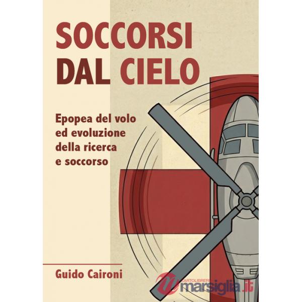 Soccorsi dal cielo. Epopea del volo ed evoluzione della ricerca e soccorso