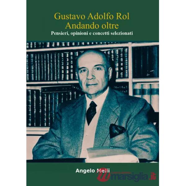 Gustavo Adolfo Rol. Andando oltre. Pensieri, opinioni e concetti selezionati