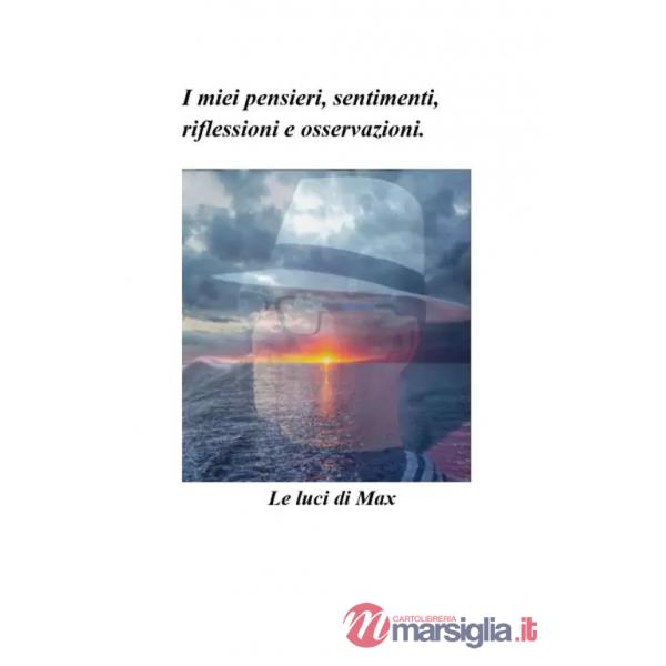 Luci di Max. I miei pensieri, sentimenti, riflessioni e osservazioni (Le)