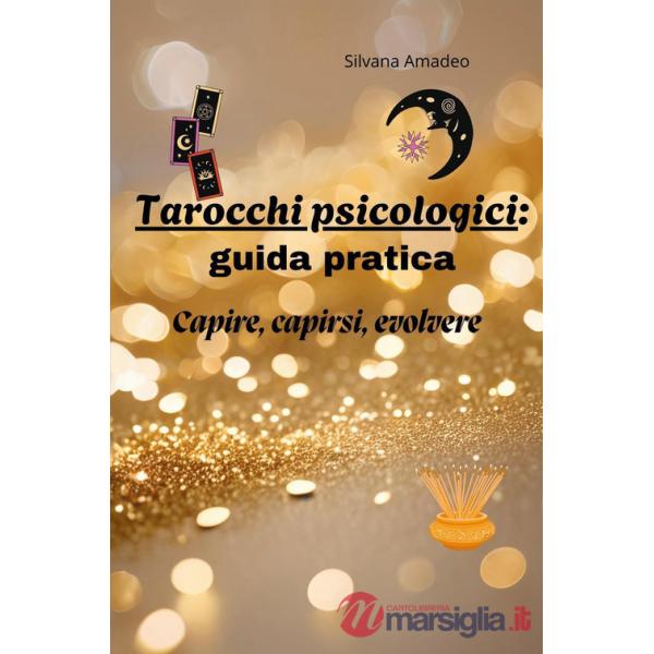 Tarocchi psicologici: guida pratica. Capire capirsi evolvere