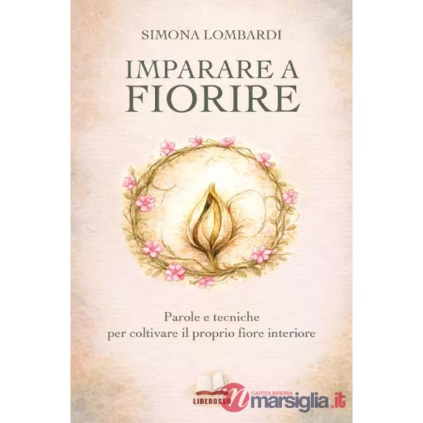 Imparare a fiorire. Parole e tecniche per coltivare il proprio fiore interiore