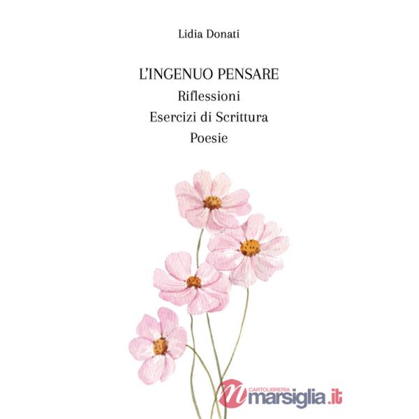 Ingenuo pensare. Riflessioni, esercizi di scrittura, poesie (L')