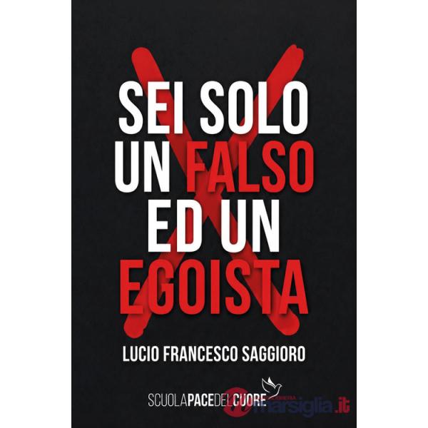 Sei solo un falso ed un egoista