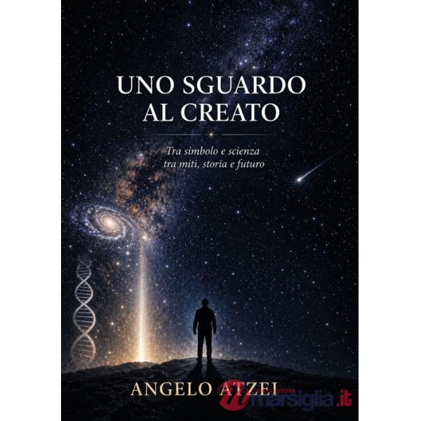 Uno sguardo al creato. Tra simbolo e scienza tra miti, storia e futuro