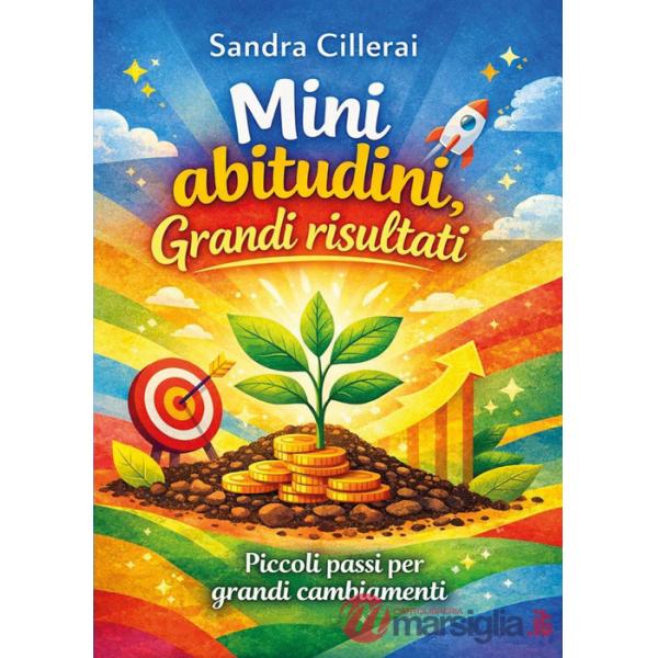 Mini abitudini. Grandi risultati. Piccoli passi per grandi cambiamenti