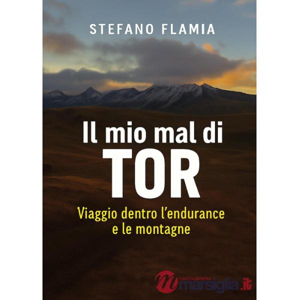 Mio mal di Tor. Viaggio dentro l'endurance e le montagne (Il)