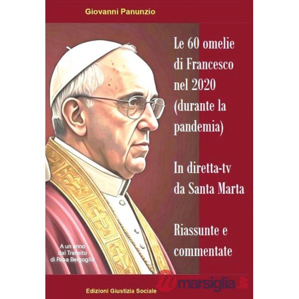 60 omelie di Francesco nel 2020 (durante la pandemia) in diretta-tv da Santa Marta. Riassunte e commentate (Le)