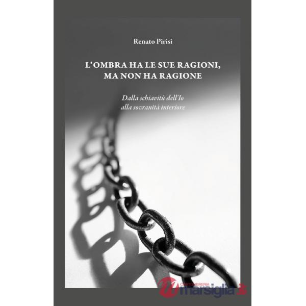 Ombra ha le sue ragioni ma non ha ragione. Dalla schiavitù dell'Io alla sovranità interiore (L')
