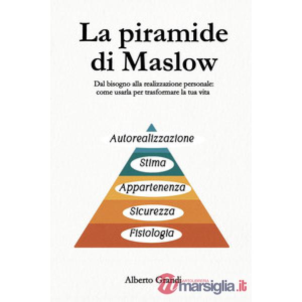Piramide di Maslow. Dal bisogno alla realizzazione personale: come usarla per trasformare la tua vita (La)