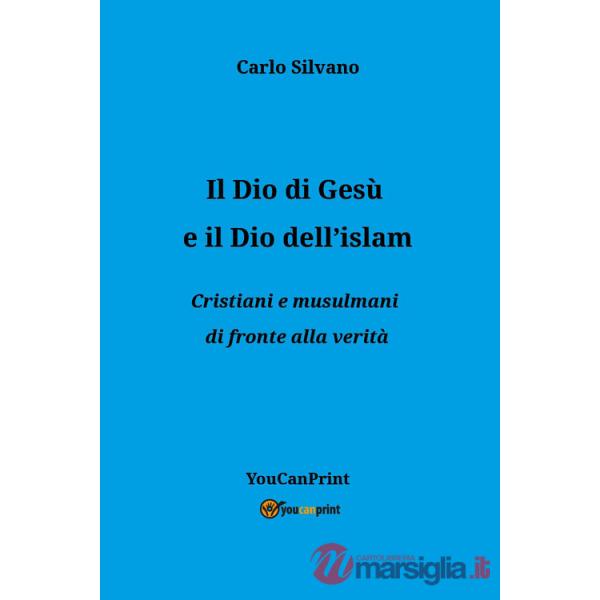 Dio di Gesù e il Dio dell'islam. Cristiani e musulmani di fronte alla verità (Il)