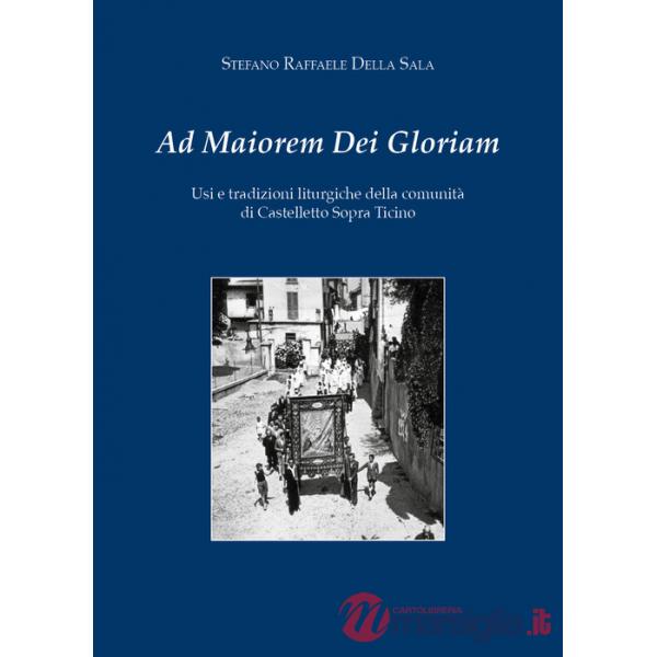 Ad maiorem dei gloriam. Usi e tradizioni liturgiche della comunità di Castelletto Sopra Ticino