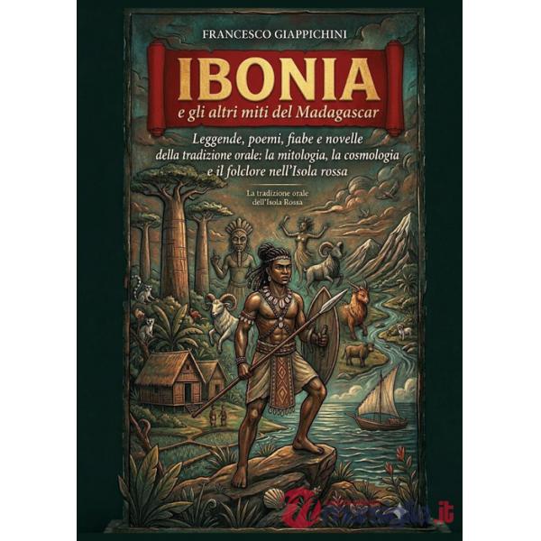 Ibonia e gli altri miti del Madagascar. Leggende, poemi, fiabe e novelle della tradizione orale: la mitologia, la cosmologia e i