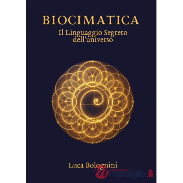 Biocimatica. Il linguaggio segreto dell'universo