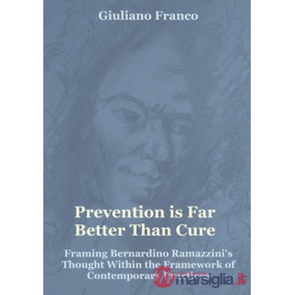 Prevention is far better than cure. Framing Bernardino Ramazzini's thought within the framework of contemporary practices