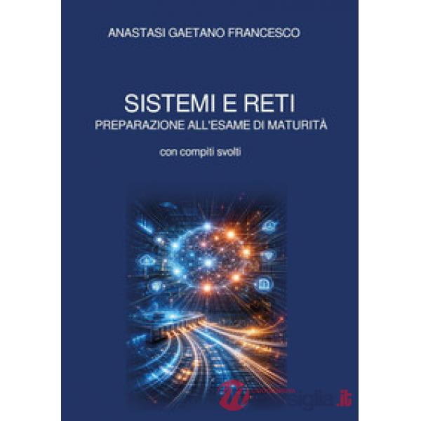 Sistemi e reti. Preparazione all'esame di maturità con compiti svolti