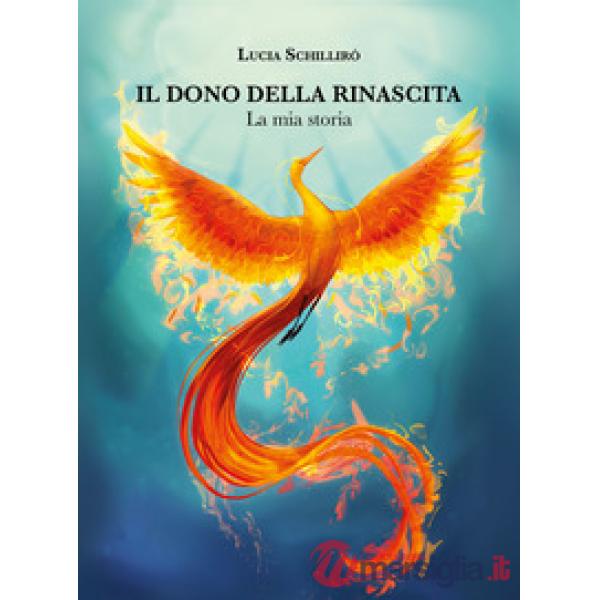Dono della rinascita. La mia storia (Il)