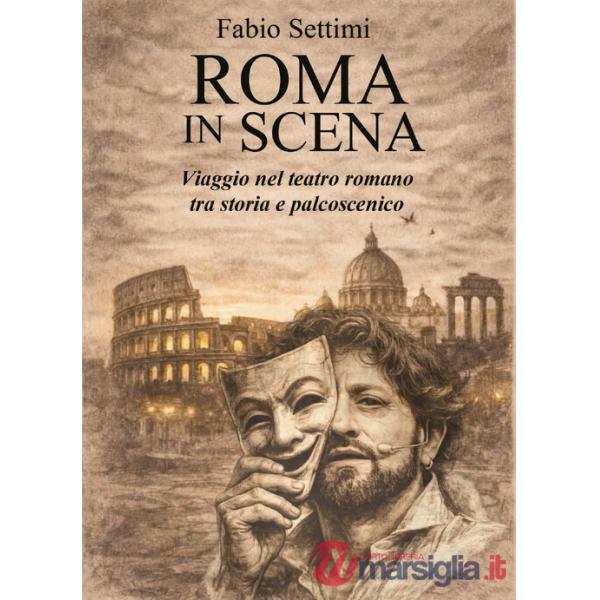Roma in scena. Viaggio nel teatro romano tra storia e palcoscenico