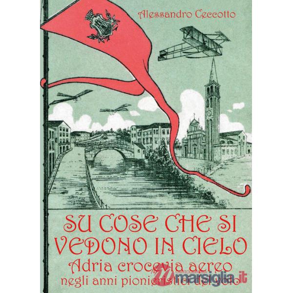 Su cose che si vedono in cielo. Adria crocevia aereo negli anni pionieristici del volo
