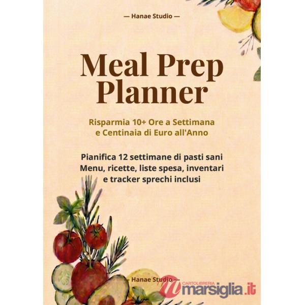 Meal prep planner. Risparmia 10+ ore a settimana e centinaia di euro all'anno
