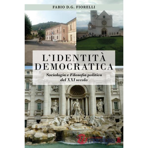 Identità democratica. Sociologia e filosofia politica del XXI secolo (L')