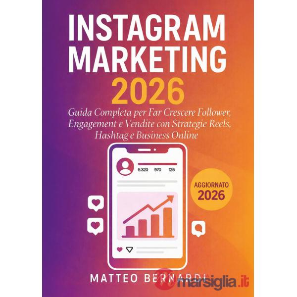 Instagram marketing, Guida completa per far crescere follower, engagement e vendite con strategie reels, hashtag e business onli
