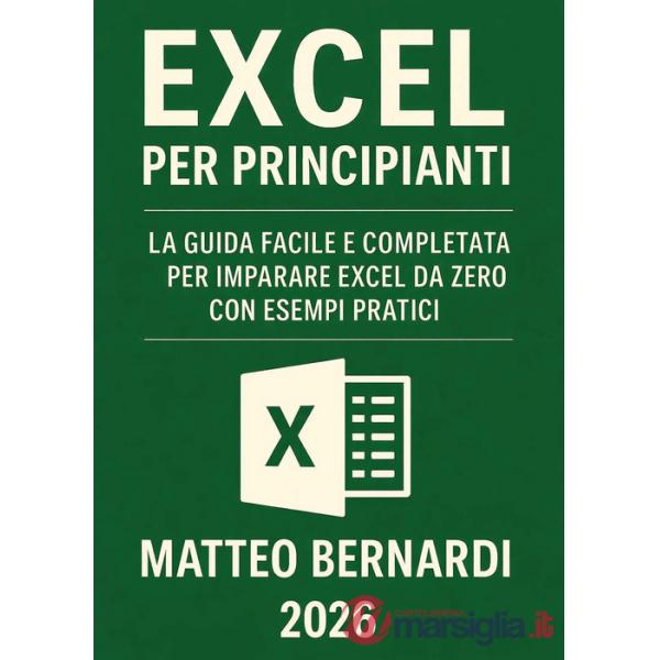 Excel per principianti. La guida facile e completa per imparare Excel da zero con esempi pratici