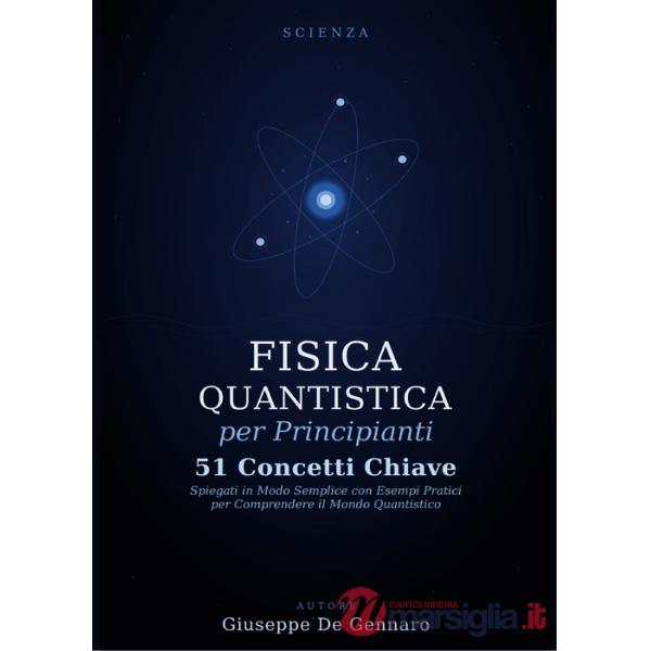 Fisica quantistica per principianti. 51 concetti chiave spiegati in modo semplice con esempi pratici per comprendere il mondo qu