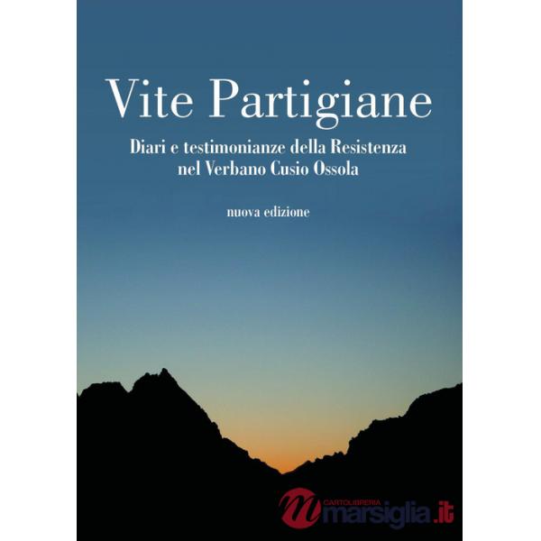 Vite partigiane. Diari e testimonianze della Resistenza nel Verbano Cusio Ossola