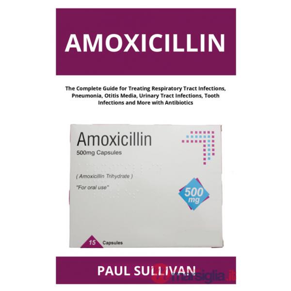 Amoxicillin. The complete guide for treating respiratory tract infections, pneumonia, otitis media, urinary tract infections, to