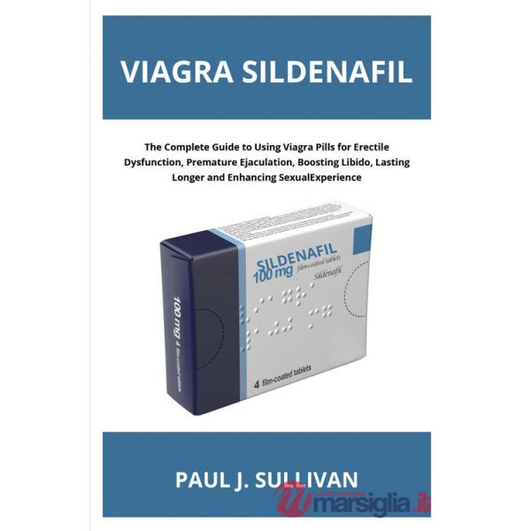 Viagra sildenafil. The complete guide to using viagra pills for erectile dysfunction, premature ejaculation, boosting libido, la