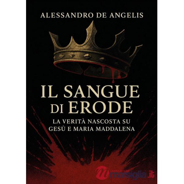 Sangue di Erode. La verità nascosta su Gesù e Maria Maddalena (Il)