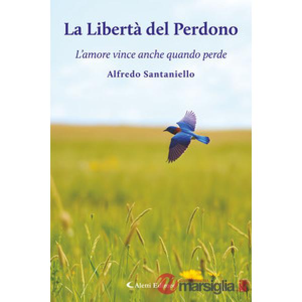 Libertà del perdono. L'amore vince anche quando perde (La)