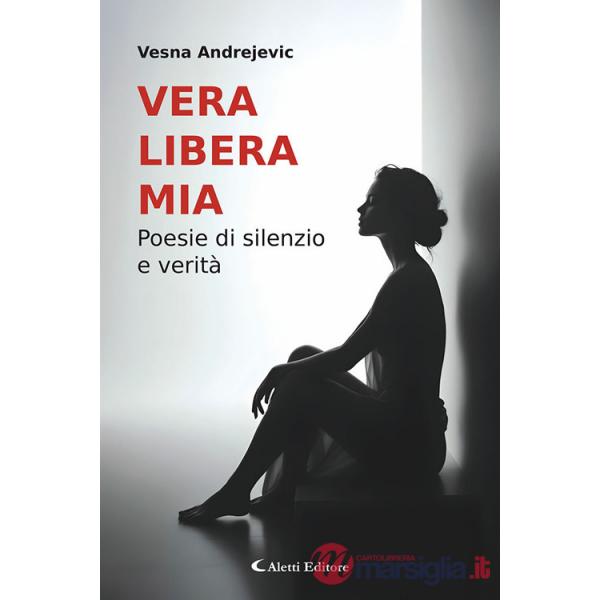 Vera libera mia. Poesie di silenzio e verità