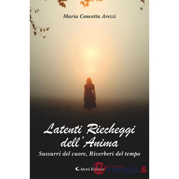Latenti riecheggi dell'anima. Sussurri del cuore, riverberi del tempo