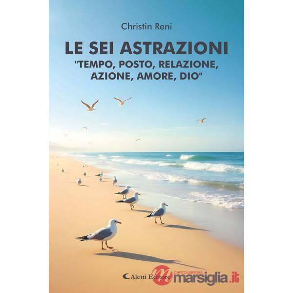 Le sei astrazioni «Tempo, posto, relazione, azione, amore, Dio»