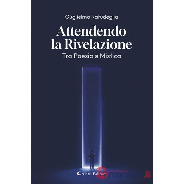 Attendo la rivelazione. Tra poesia e mistica