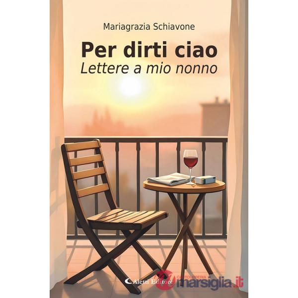 Per dirti ciao. Lettere a mio nonno