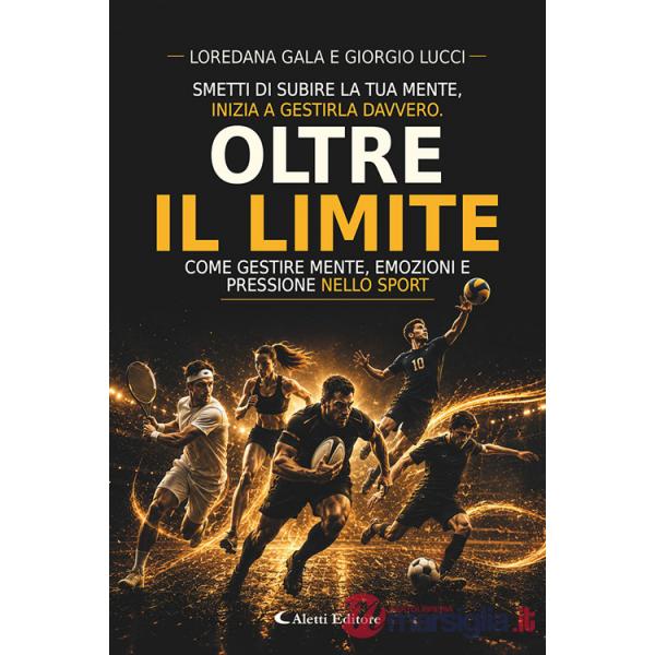 Oltre il limite. Come gestire mente, emozioni e pressioni nello sport